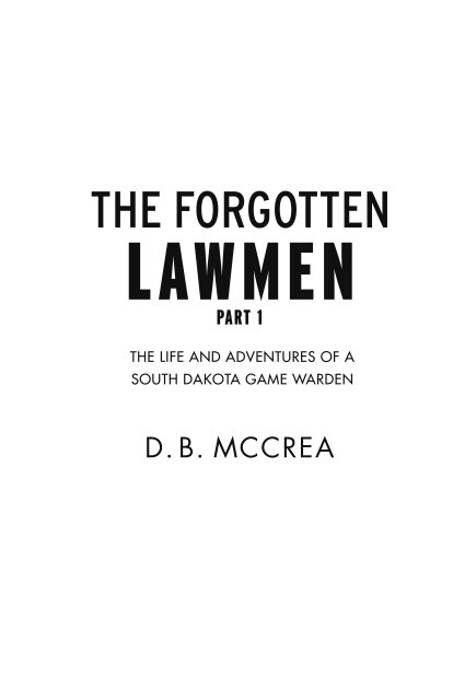 The Forgotten Lawmen Part 1: The Life and Adventures of a South Dakota Game  Warden by D.B. McCrea